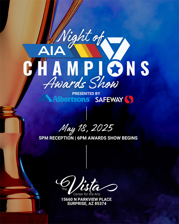 AIA Night of Champions Awards Show Presented by Albertsons and Safeway May 18, 2025 5 pm reception | 6 pm awards show begins | The Vista Center for the Arts 15660 N Parkview Place Surprise, AZ 85374