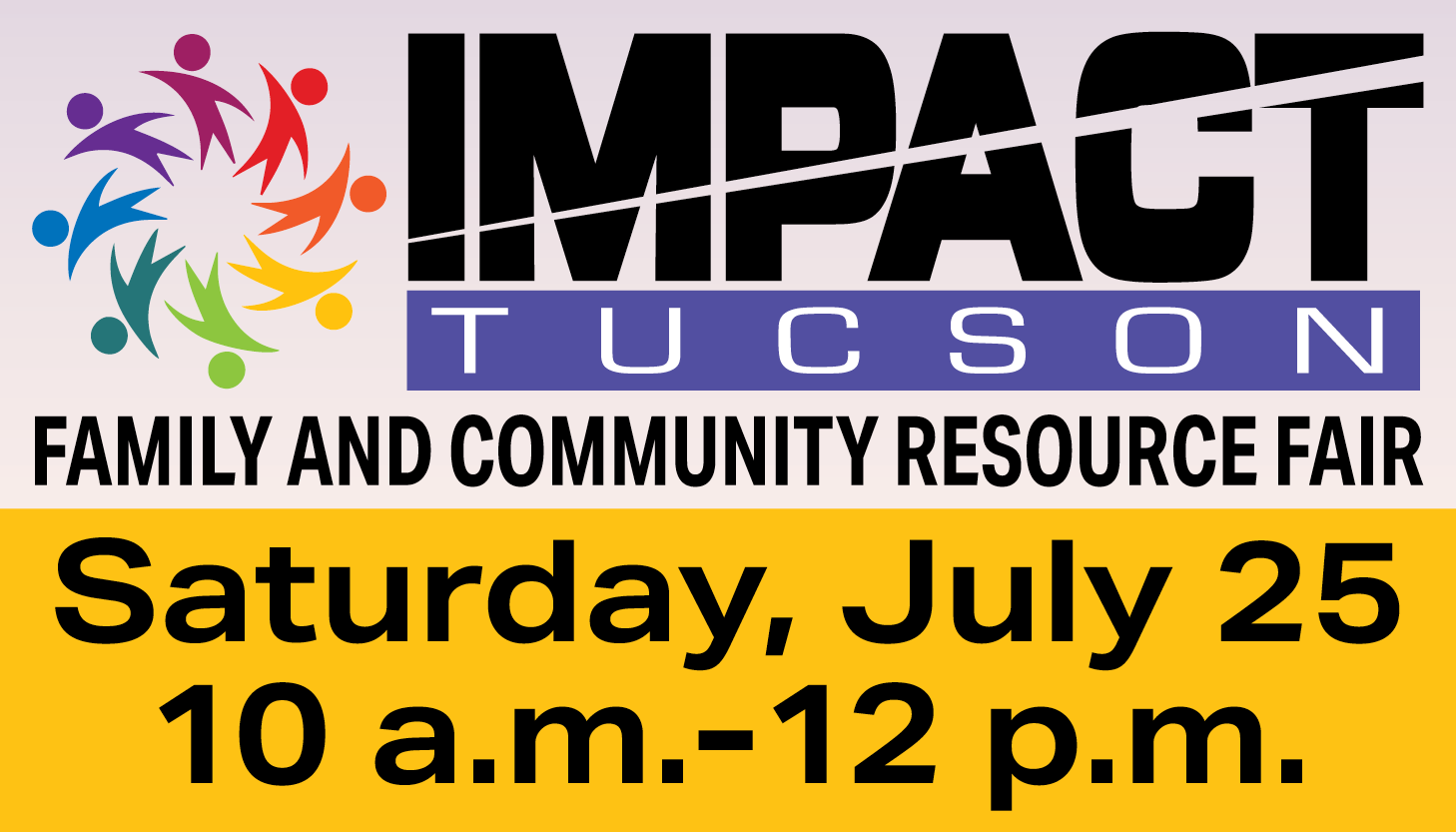 IMPACT Tucson Family and Community Resource Fair Saturday, July 25 10 am - 12 pm