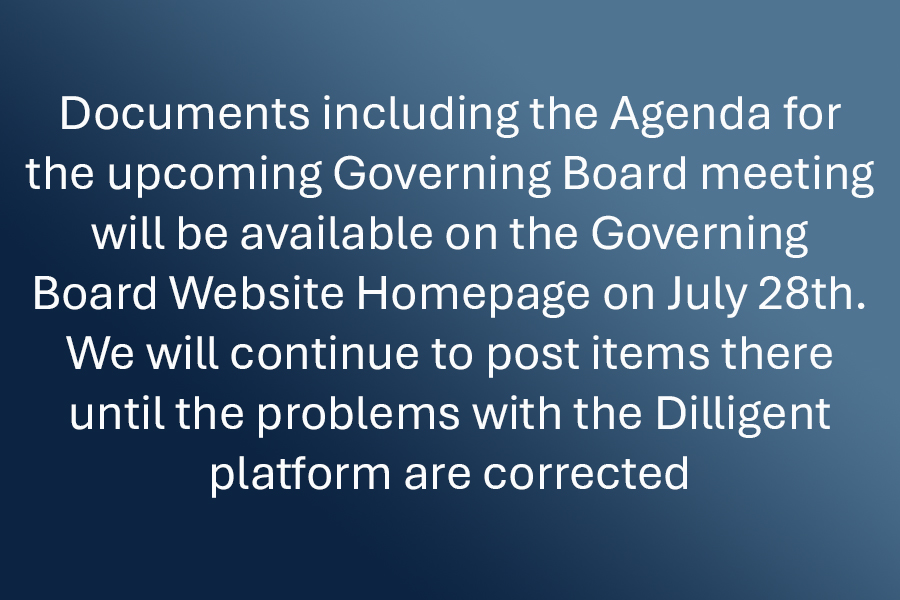 Documents including the Agenda for the upcoming Governing Board meeting will be available on the Governing Board Website Homepage on July 28th. We will continue to post items there until the problems with the Dilligent platform are corrected