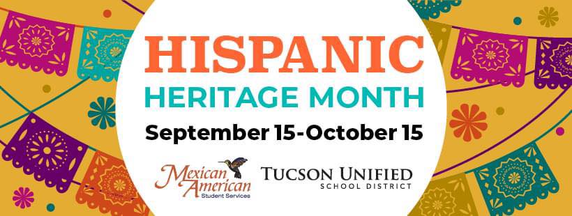 Hispanic Heritage Month September 15-October 15 Tucson Unified School District Mexican American Student Services